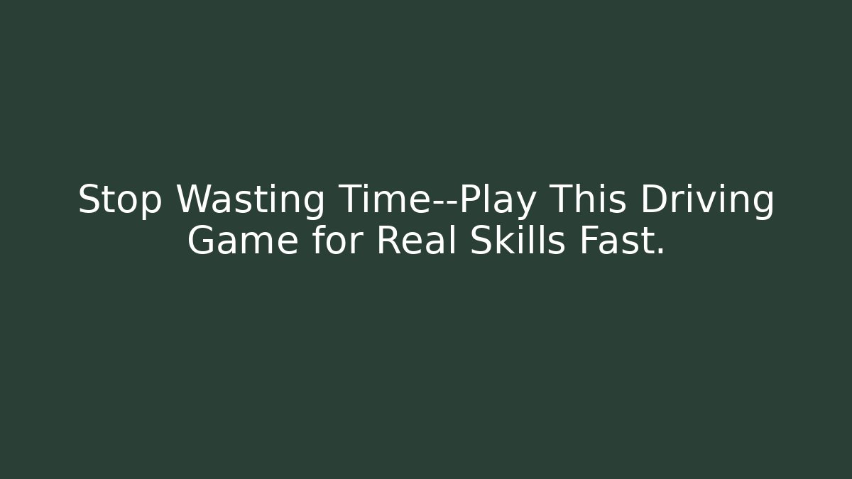 Stop Wasting Time—Play This Driving Game for Real Skills Fast.