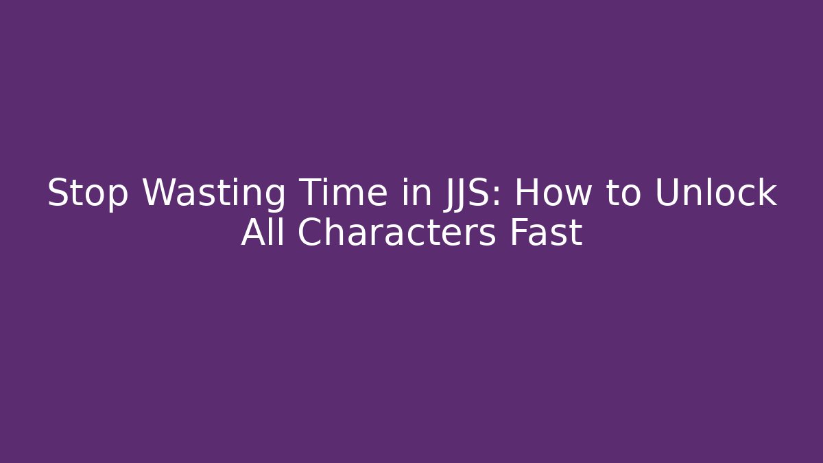Stop Wasting Time in JJS: How to Unlock All Characters Fast