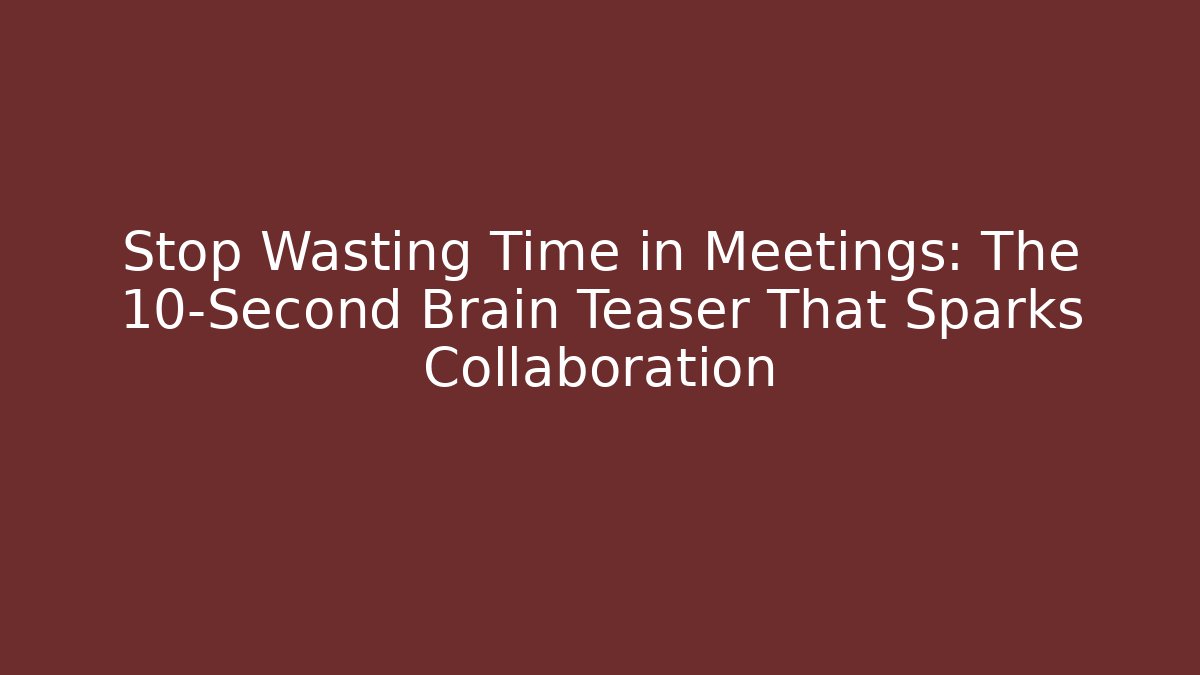 Stop Wasting Time in Meetings: The 10-Second Brain Teaser That Sparks Collaboration - Critter Realm