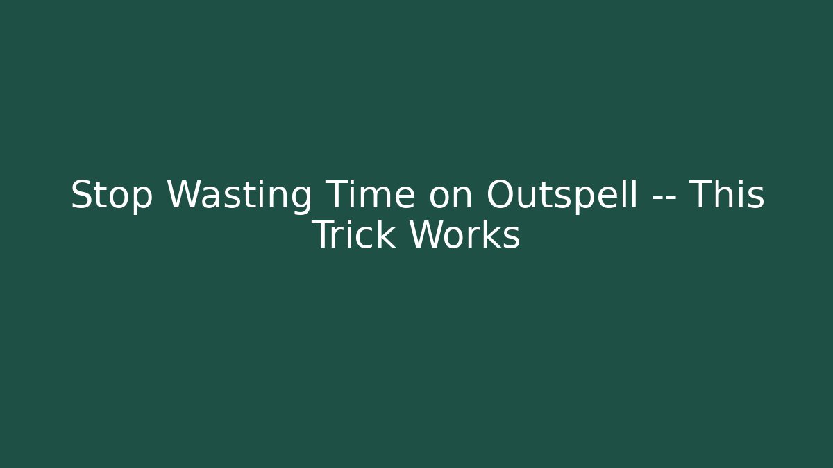 Stop Wasting Time on Outspell — This Trick Works