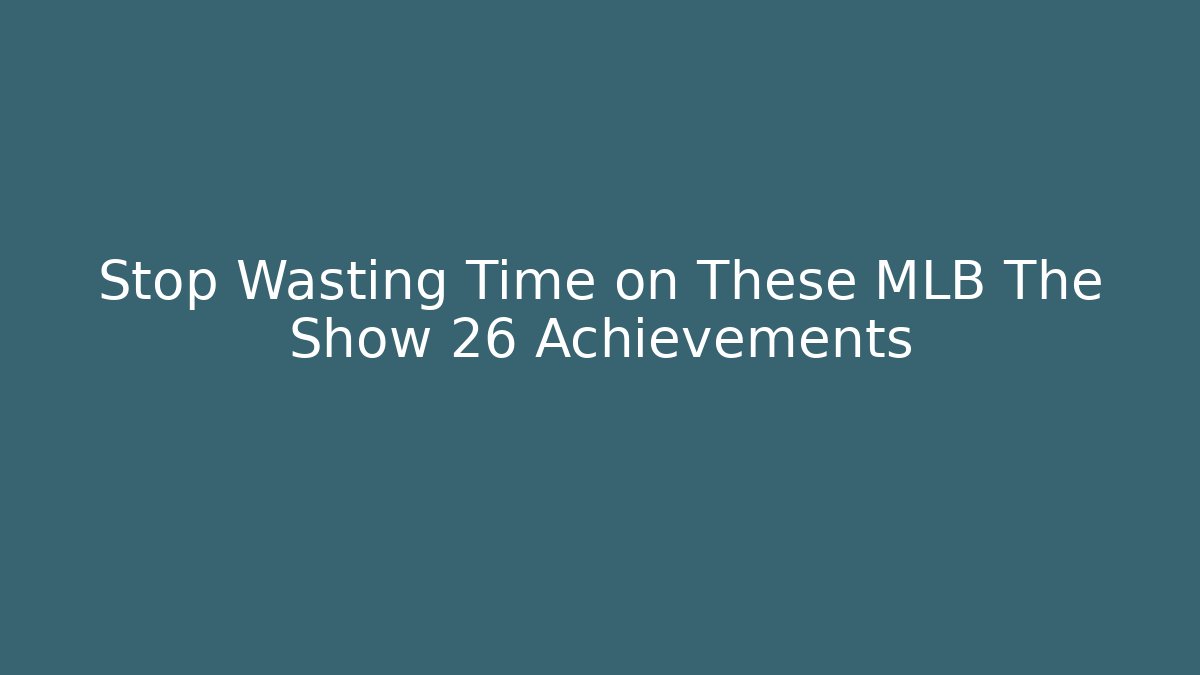 Stop Wasting Time on These MLB The Show 26 Achievements
