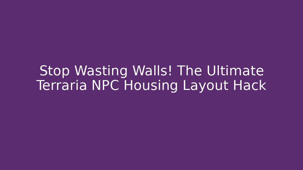 Stop Wasting Walls! The Ultimate Terraria NPC Housing Layout Hack - Critter Realm