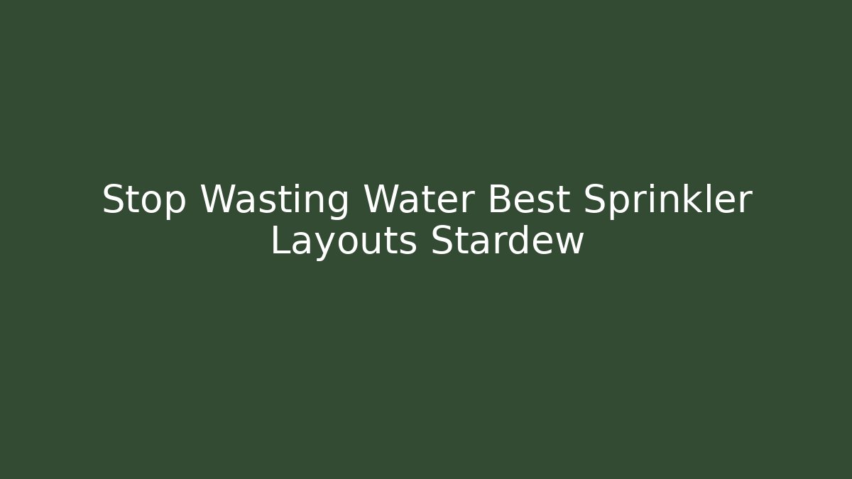 Stop Wasting Water Best Sprinkler Layouts Stardew