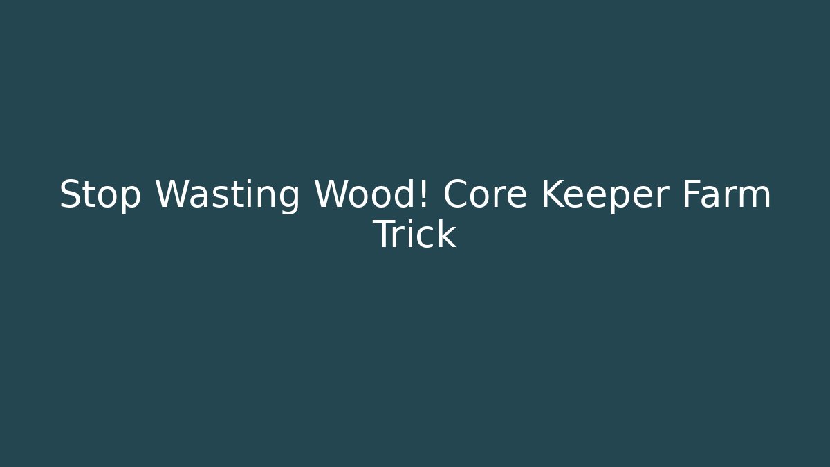 Stop Wasting Wood! Core Keeper Farm Trick