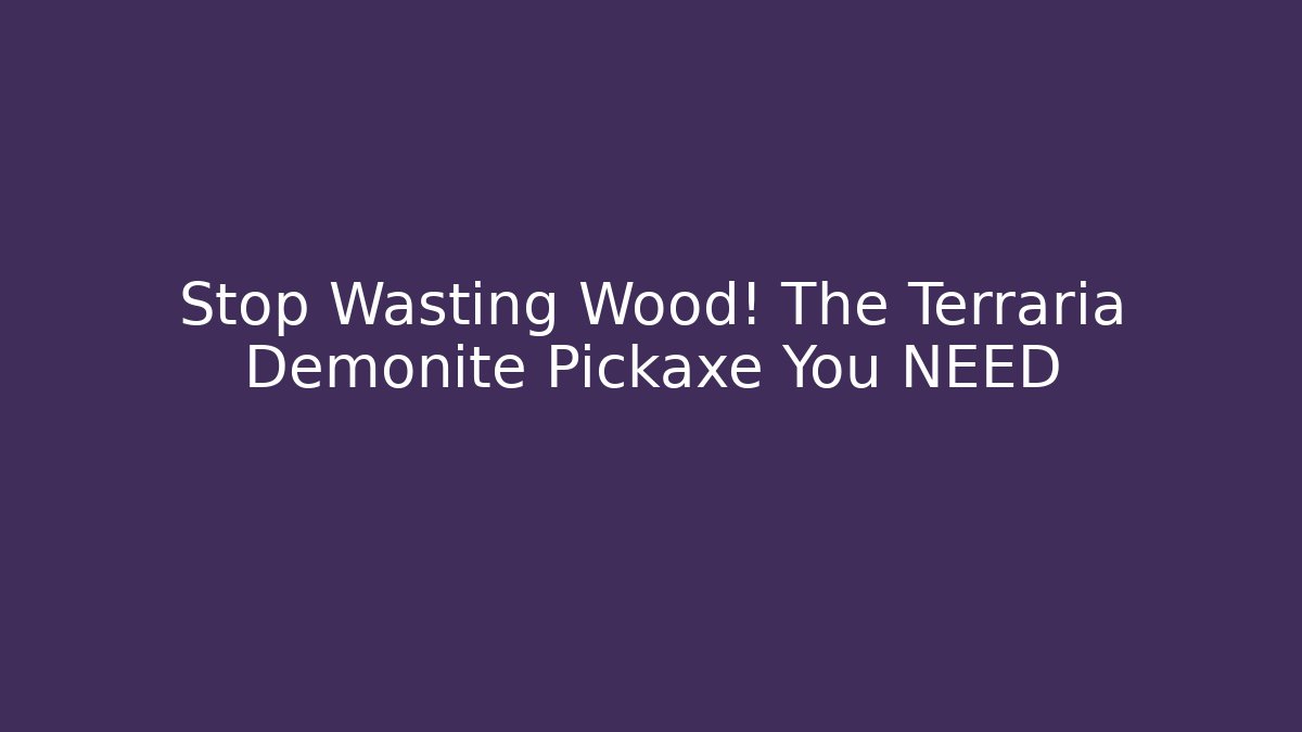 Stop Wasting Wood! The Terraria Demonite Pickaxe You NEED