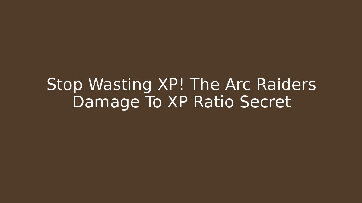 Stop Wasting XP! The Arc Raiders Damage To XP Ratio Secret