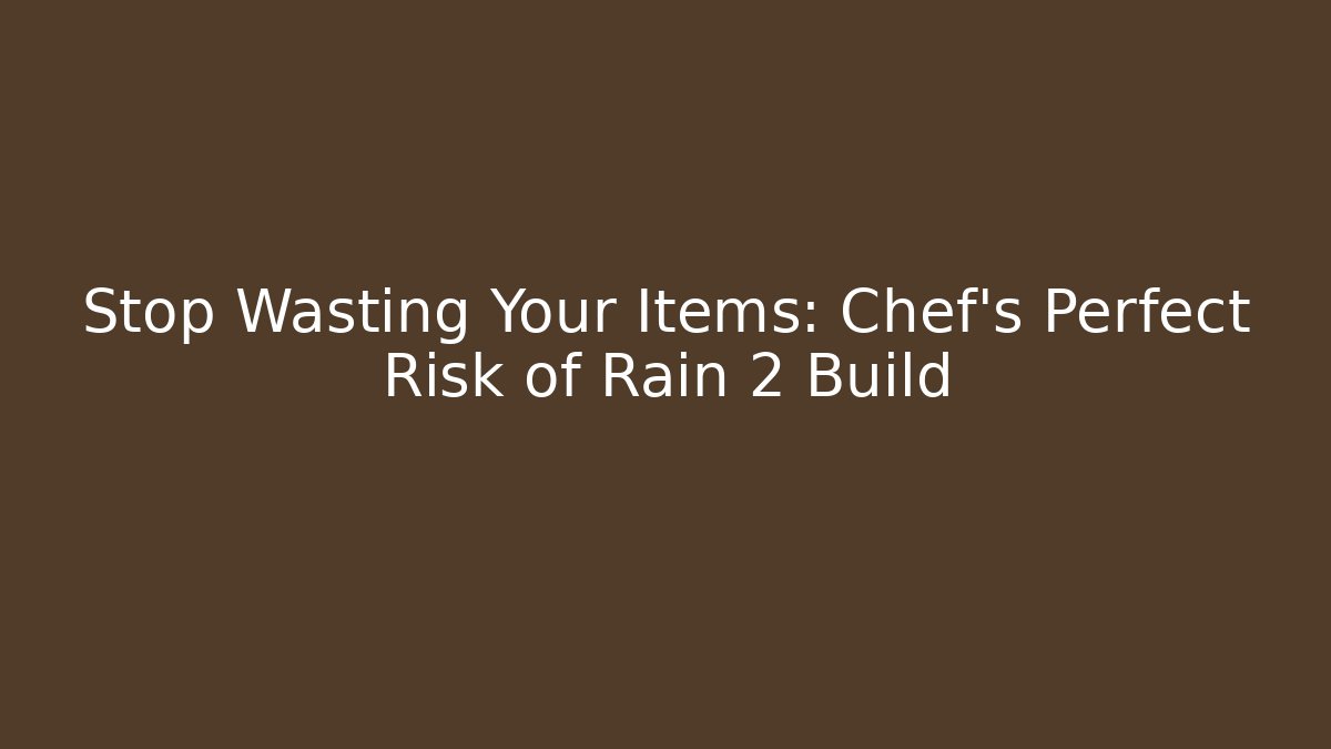 Stop Wasting Your Items: Chef's Perfect Risk of Rain 2 Build
