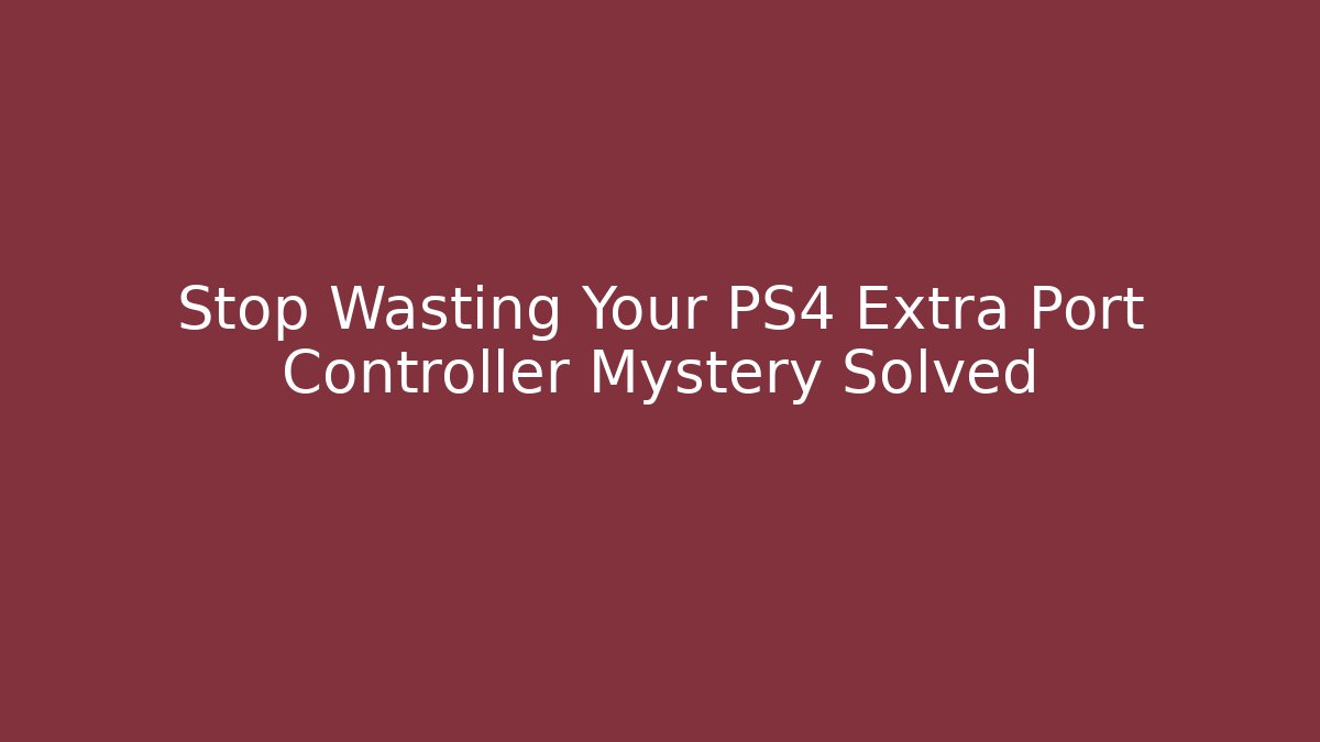 Stop Wasting Your PS4 Extra Port Controller Mystery Solved - Critter Realm