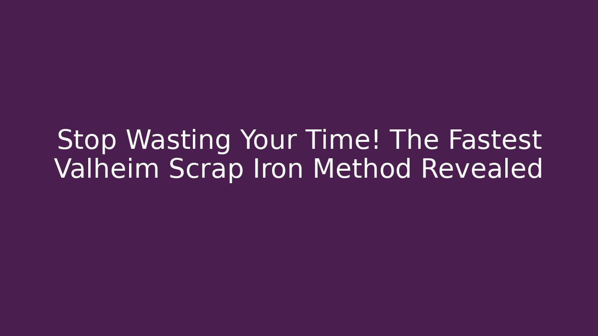 Stop Wasting Your Time! The Fastest Valheim Scrap Iron Method Revealed