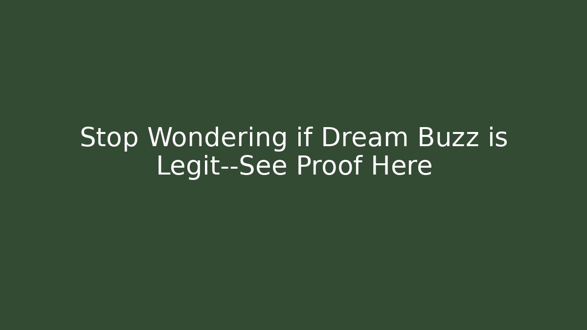 Stop Wondering if Dream Buzz is Legit—See Proof Here