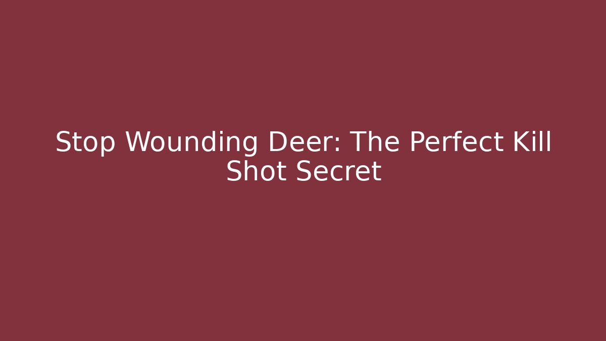 Stop Wounding Deer: The Perfect Kill Shot Secret - Critter Realm