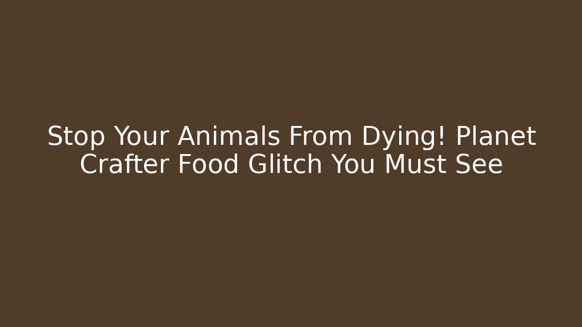 Stop Your Animals From Dying! Planet Crafter Food Glitch You Must See