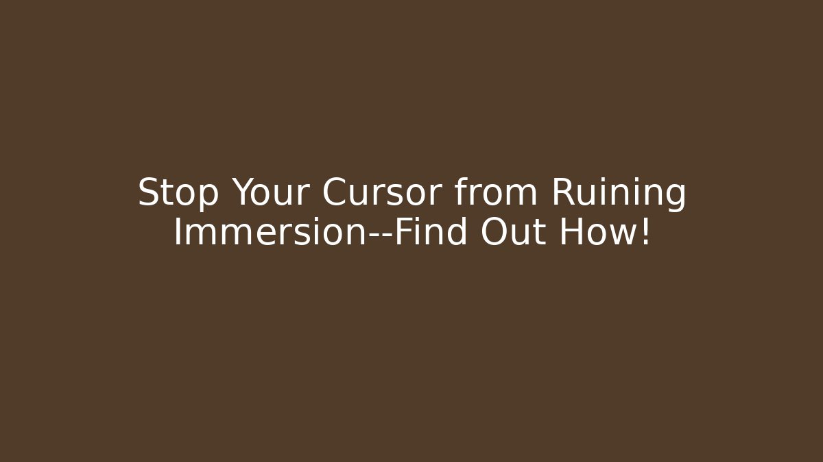 Stop Your Cursor from Ruining Immersion—Find Out How!