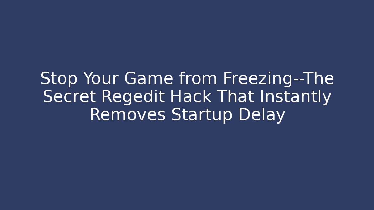 Stop Your Game from Freezing—The Secret Regedit Hack That Instantly Removes Startup Delay