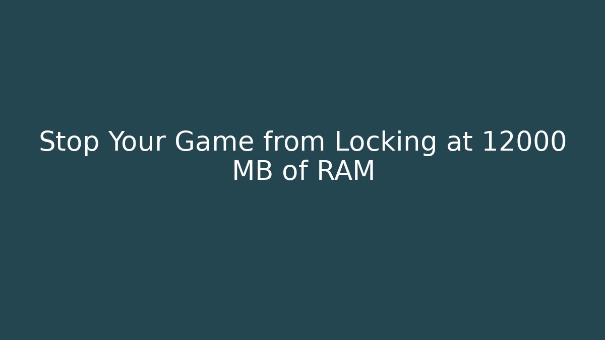 Stop Your Game from Locking at 12000 MB of RAM - Critter Realm