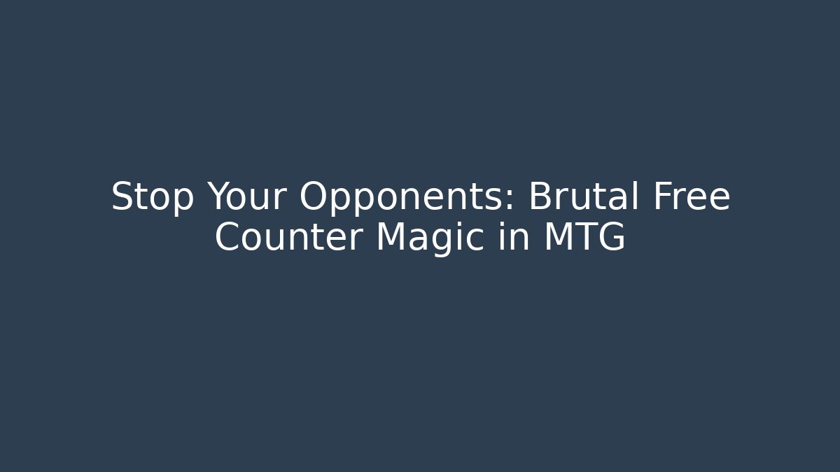 Stop Your Opponents: Brutal Free Counter Magic in MTG