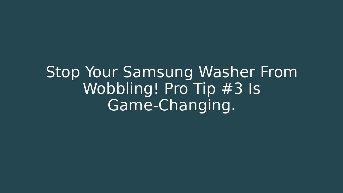 Stop Your Samsung Washer From Wobbling! Pro Tip #3 Is Game-Changing.