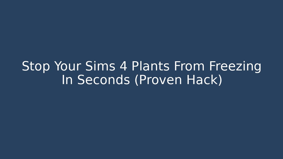 Stop Your Sims 4 Plants From Freezing In Seconds (Proven Hack) - Critter Realm