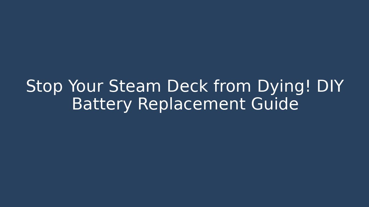 Stop Your Steam Deck from Dying! DIY Battery Replacement Guide