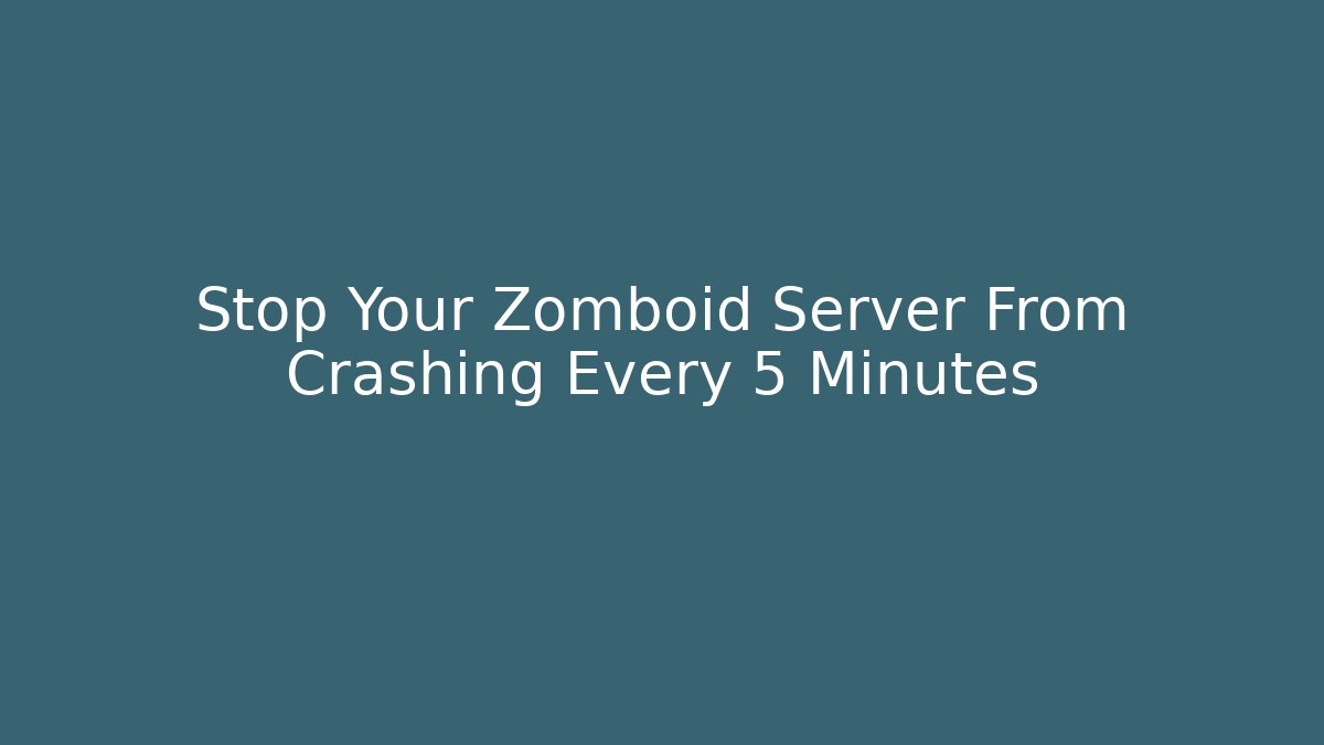 Stop Your Zomboid Server From Crashing Every 5 Minutes