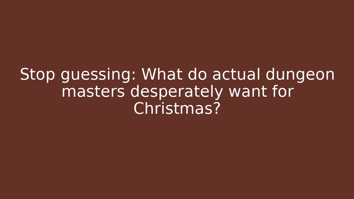 Stop guessing: What do actual dungeon masters desperately want for Christmas?