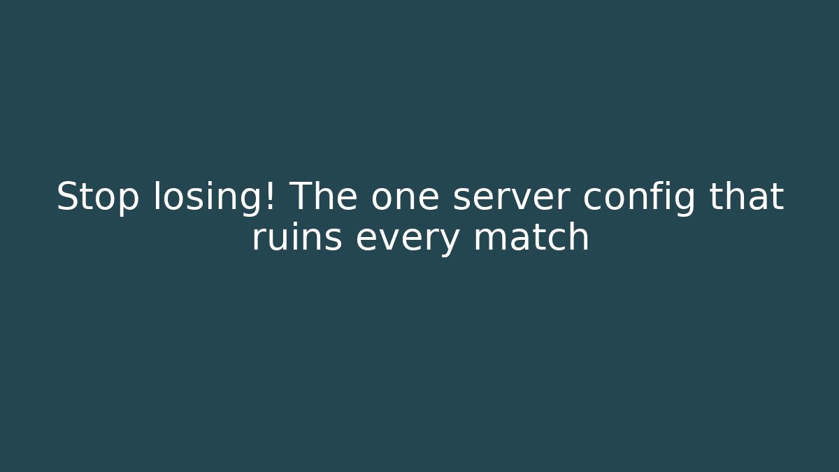 Stop losing! The one server config that ruins every match