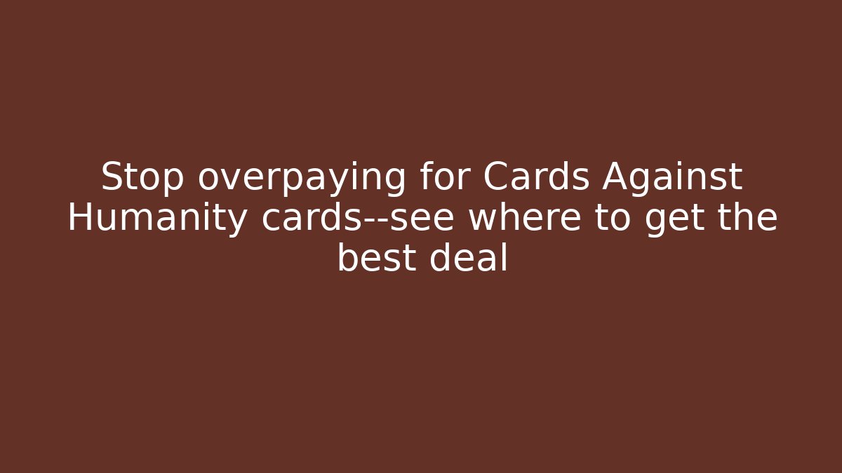Stop overpaying for Cards Against Humanity cards—see where to get the best deal