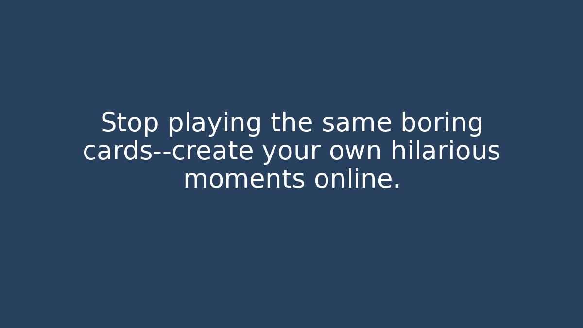 Stop playing the same boring cards—create your own hilarious moments online.