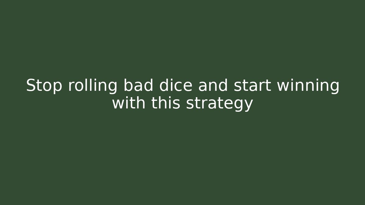 Stop rolling bad dice and start winning with this strategy