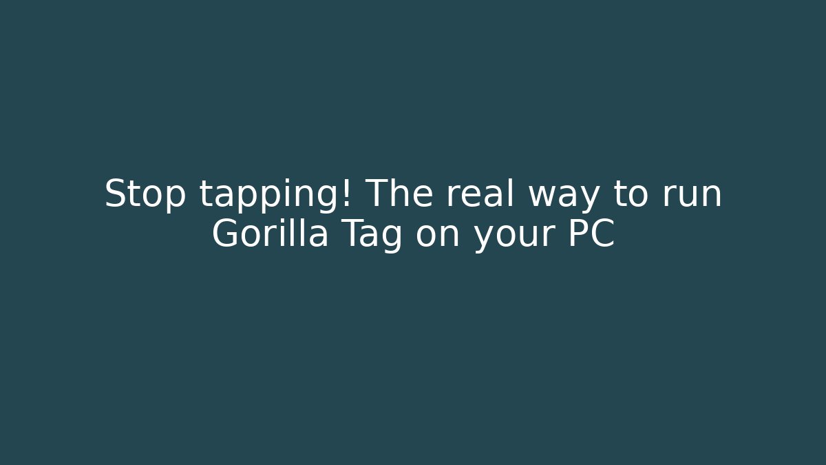 Stop tapping! The real way to run Gorilla Tag on your PC