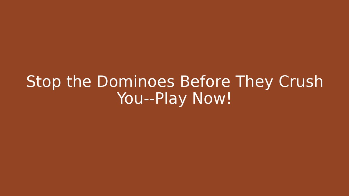 Stop the Dominoes Before They Crush You—Play Now!