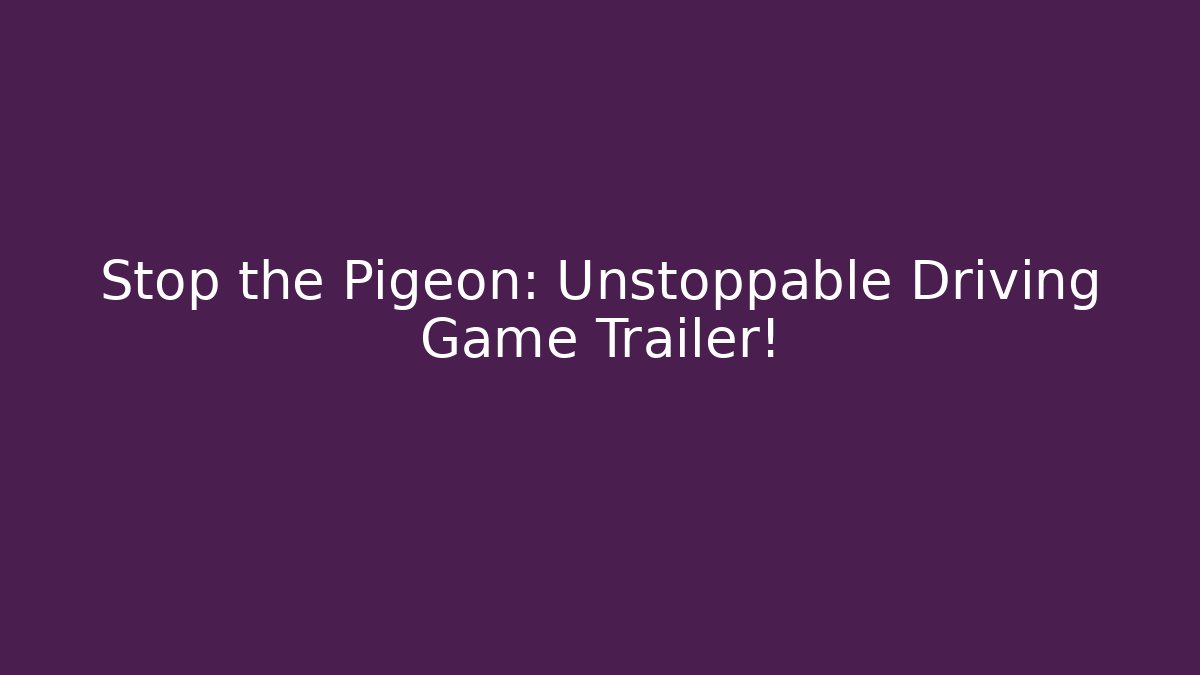 Stop the Pigeon: Unstoppable Driving Game Trailer!
