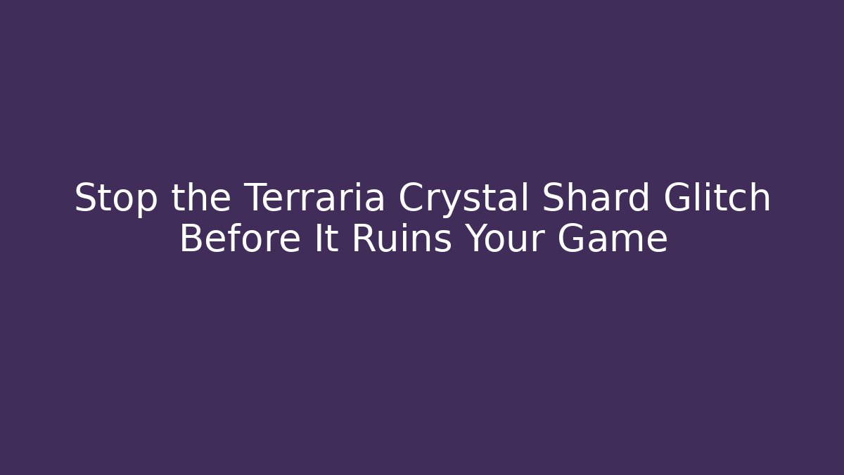Stop the Terraria Crystal Shard Glitch Before It Ruins Your Game