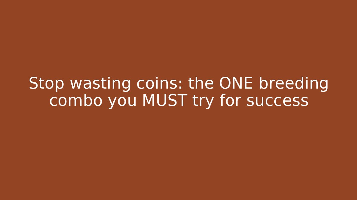 Stop wasting coins: the ONE breeding combo you MUST try for success