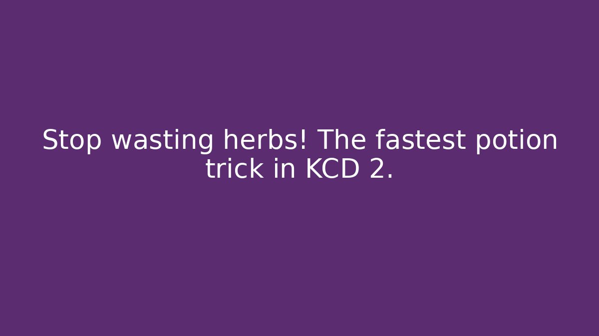 Stop wasting herbs! The fastest potion trick in KCD 2.