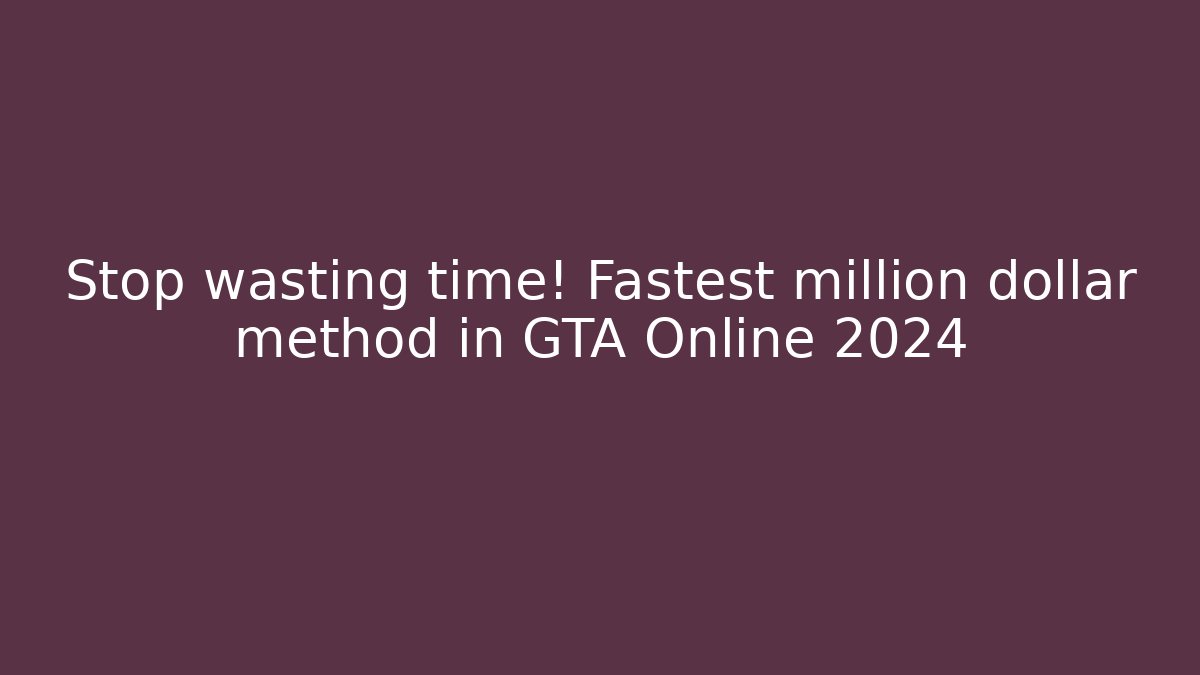 Stop wasting time! Fastest million dollar method in GTA Online 2024