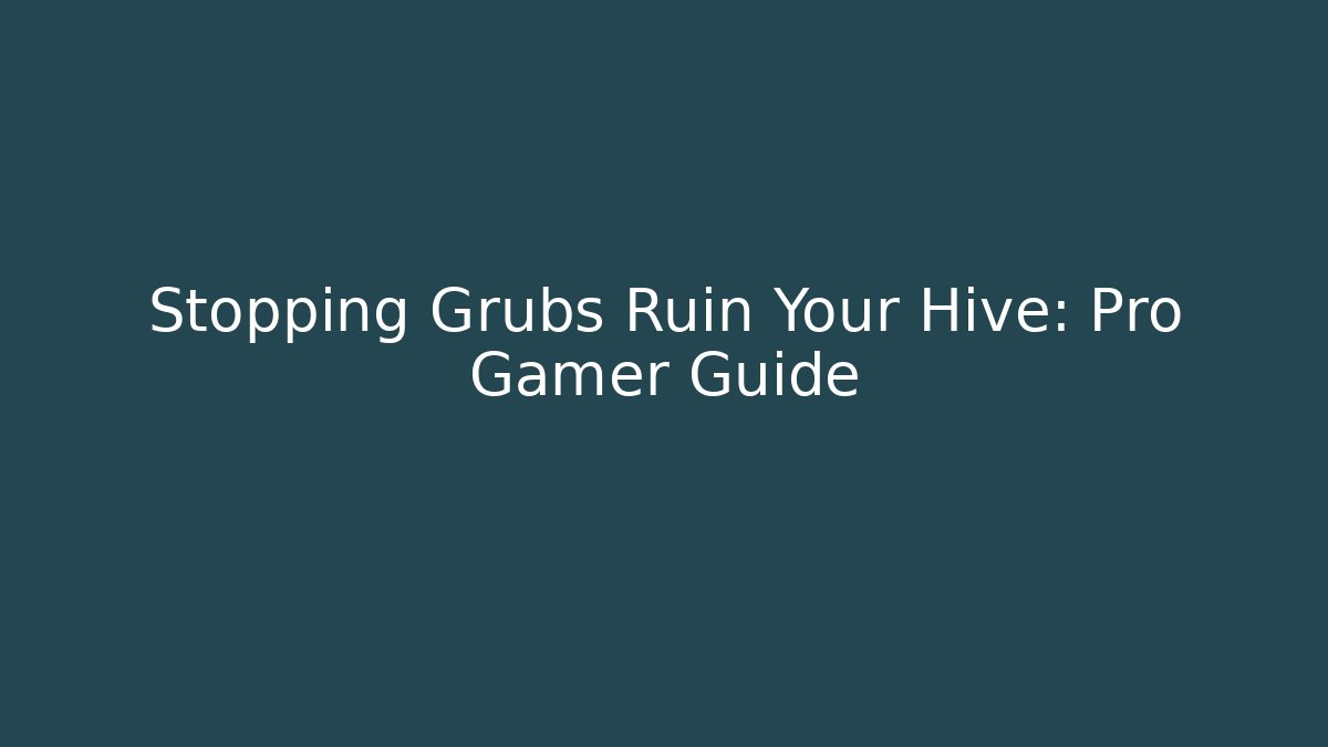 Stopping Grubs Ruin Your Hive: Pro Gamer Guide