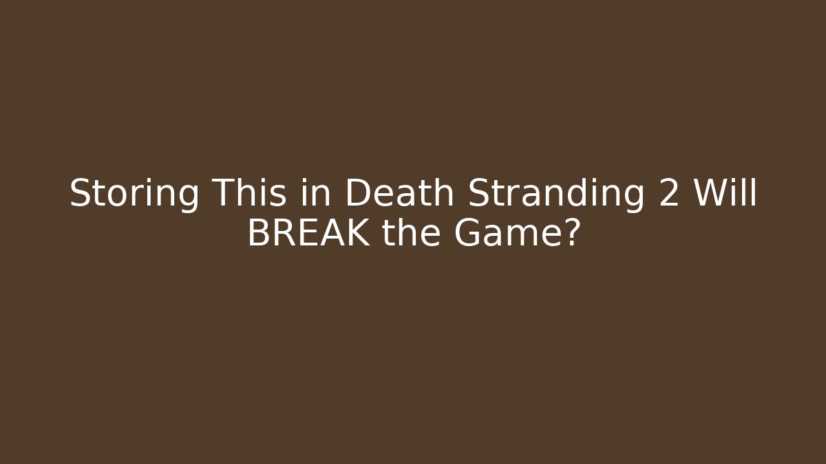 Storing This in Death Stranding 2 Will BREAK the Game?