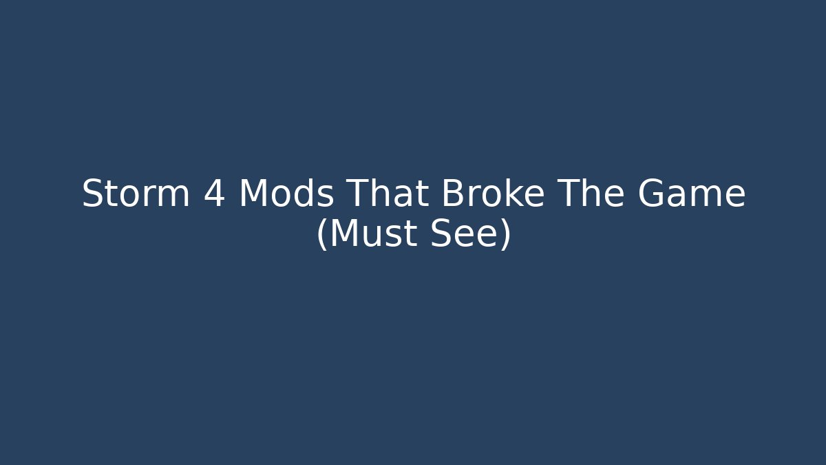 Storm 4 Mods That Broke The Game (Must See)