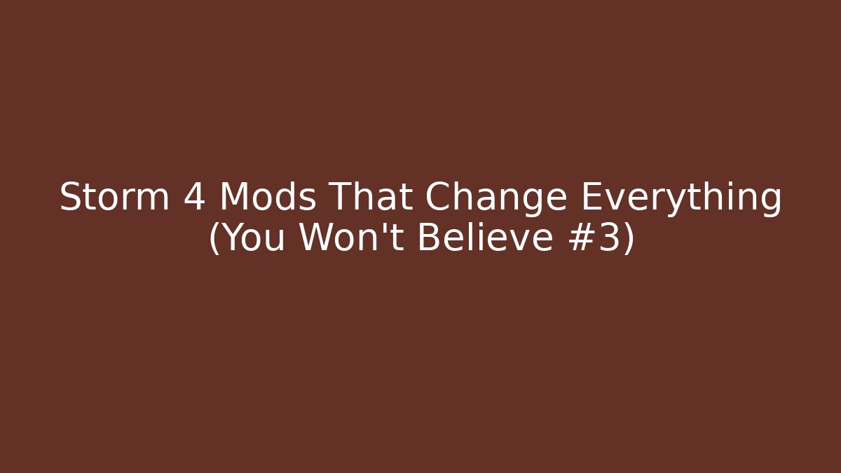 Storm 4 Mods That Change Everything (You Won't Believe #3)