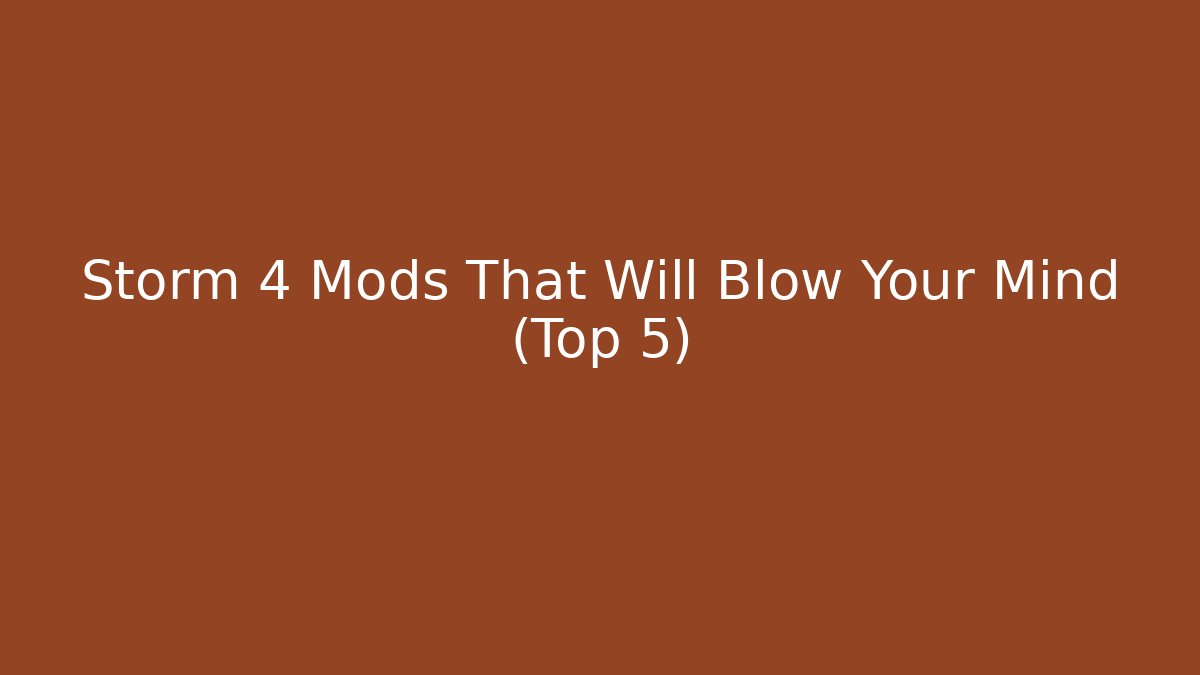 Storm 4 Mods That Will Blow Your Mind (Top 5)