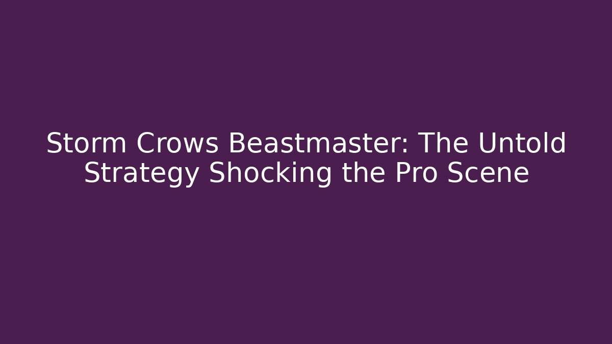 Storm Crows Beastmaster: The Untold Strategy Shocking the Pro Scene - Critter Realm