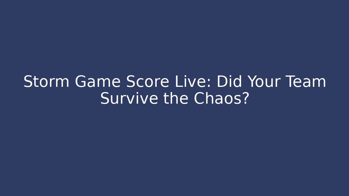 Storm Game Score Live: Did Your Team Survive the Chaos?