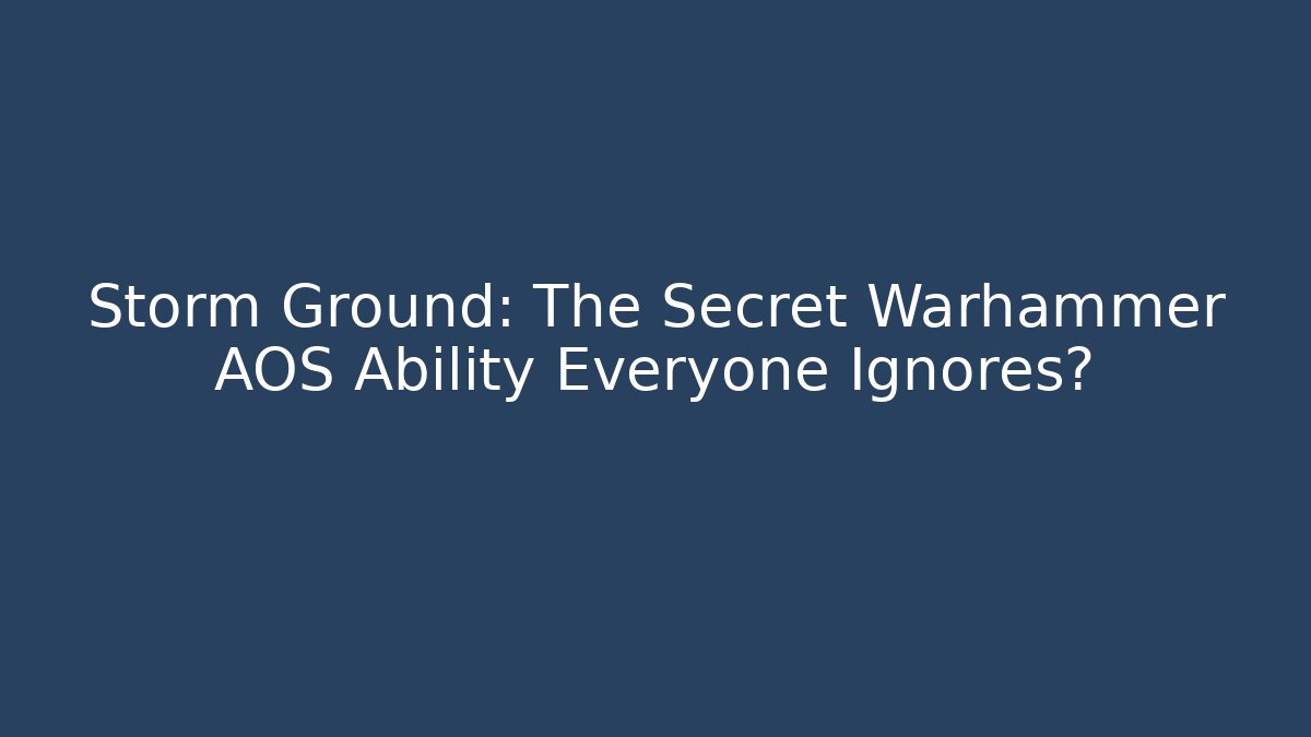 Storm Ground: The Secret Warhammer AOS Ability Everyone Ignores?