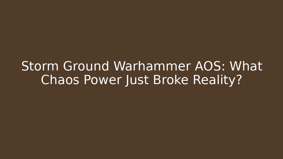 Storm Ground Warhammer AOS: What Chaos Power Just Broke Reality?