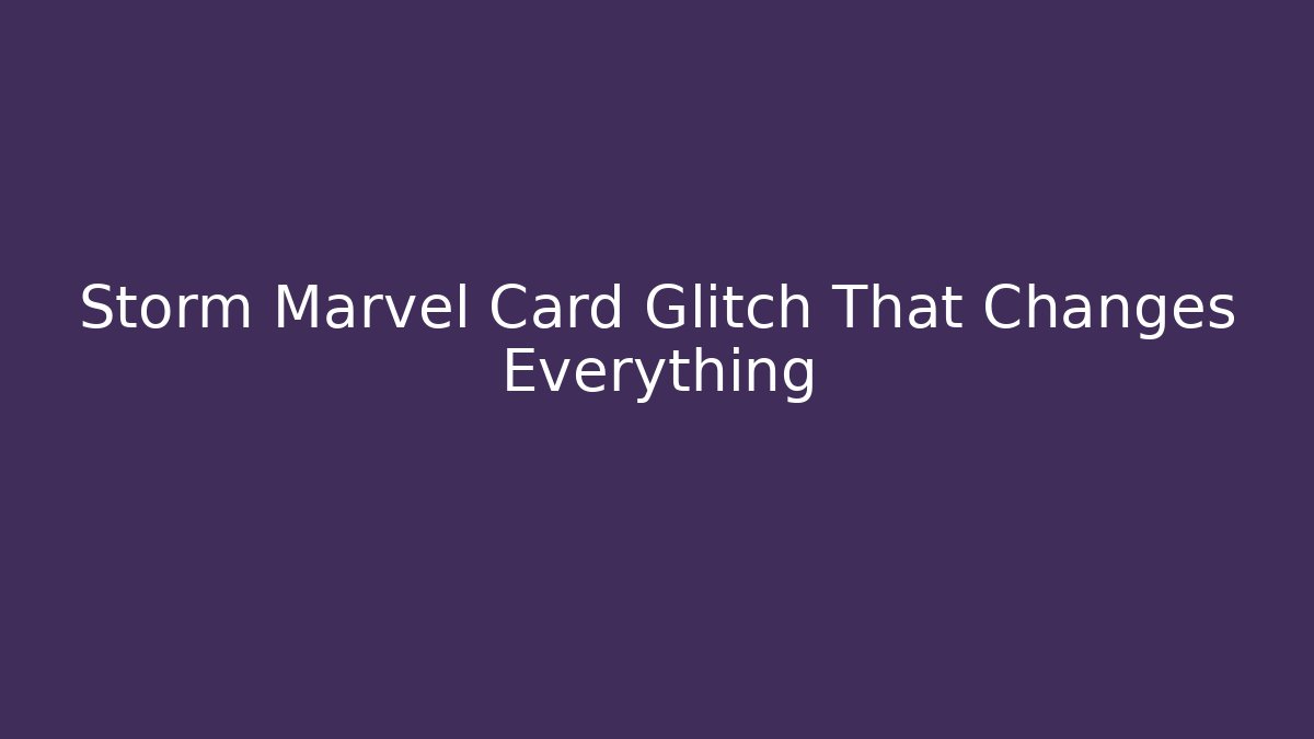 Storm Marvel Card Glitch That Changes Everything - Critter Realm