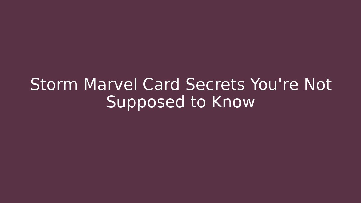 Storm Marvel Card Secrets You’re Not Supposed to Know - Critter Realm