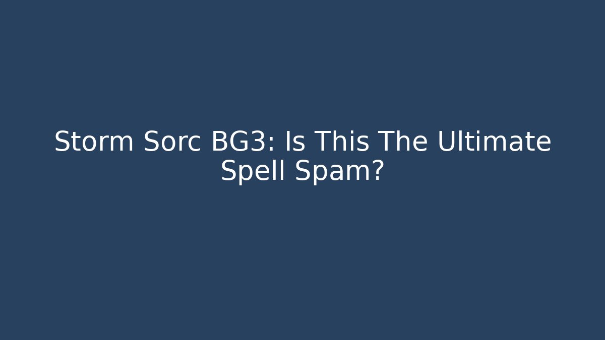 Storm Sorc BG3: Is This The Ultimate Spell Spam? - Critter Realm