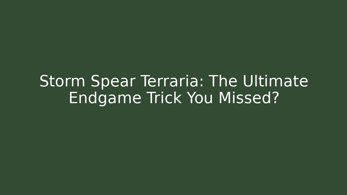 Storm Spear Terraria: The Ultimate Endgame Trick You Missed?