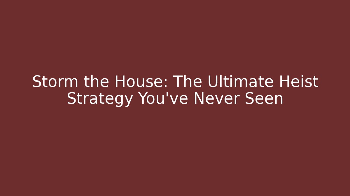 Storm the House: The Ultimate Heist Strategy You’ve Never Seen - Critter Realm